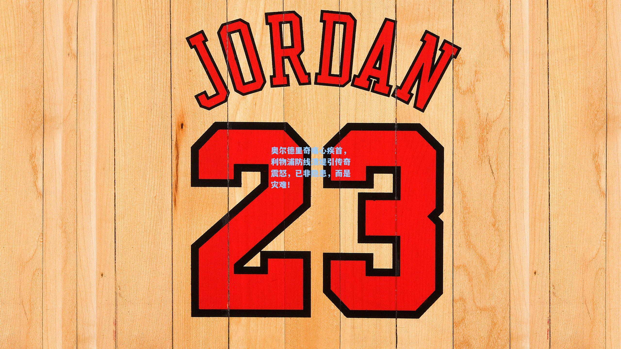 奥尔德里奇痛心疾首，利物浦防线溃堤引传奇震怒，已非隐患，而是灾难！